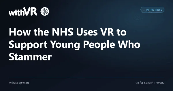 How the NHS Uses VR to Support Young People Who Stammer