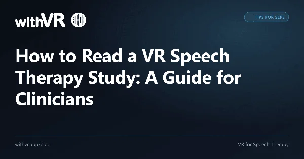 How to Read a VR Speech Therapy Study: A Guide for Clinicians