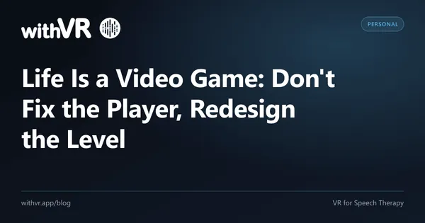 Life Is a Video Game: Don't Fix the Player, Redesign the Level