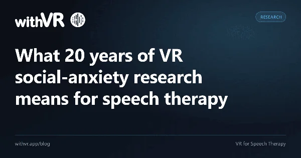 What 20 years of VR social-anxiety research means for speech therapy