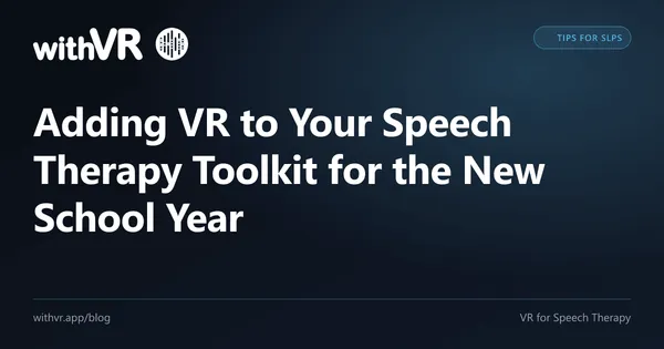 Adding VR to Your Speech Therapy Toolkit for the New School Year