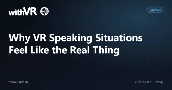 Why VR Speaking Situations Feel Like the Real Thing